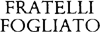 FRATELLI FOGLIATO