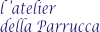 L ATELIER DELLA PARRUCCA