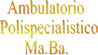 AMBULATORIO POLISPECIALISTICO MA.BA. srl DIR. SAN. SACCHELLI DR. PIER LUIGI